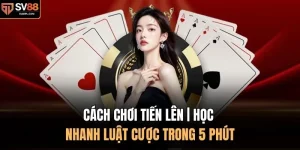 Cách Chơi Tiến Lên | Học Nhanh Luật Cược Trong 5 Phút