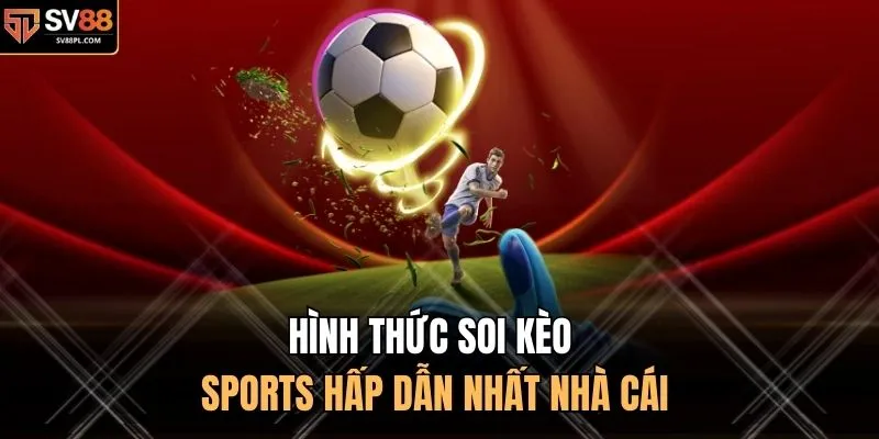 Hình thức soi kèo Sports hấp dẫn nhất nhà cái