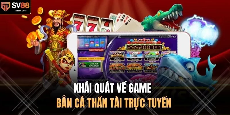 Khái quát về game bắn cá thần tài trực tuyến
