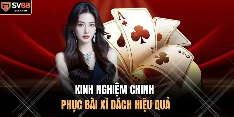 Kinh nghiệm chinh phục bài xì dách hiệu quả 