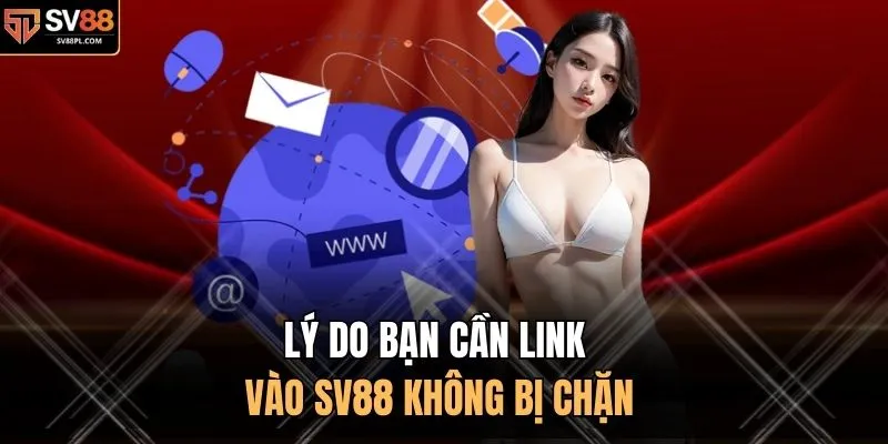 Lý do bạn cần link vào SV88 không bị chặn
