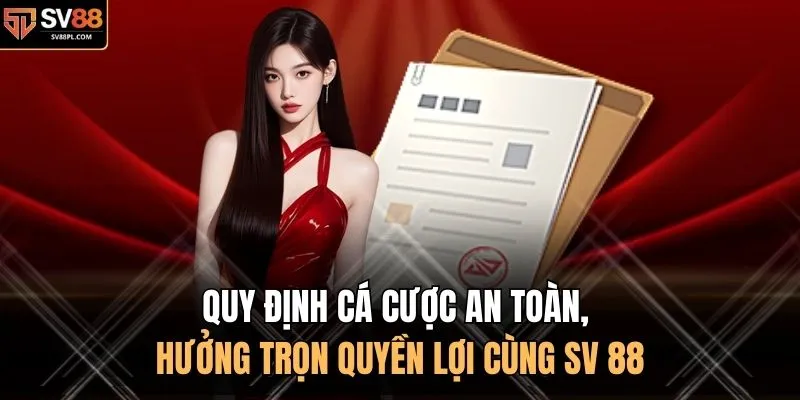 Quy định cá cược an toàn, hưởng trọn quyền lợi cùng SV 88