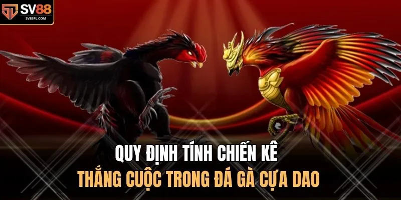 Quy định tính chiến kê thắng cuộc trong đá gà cựa dao